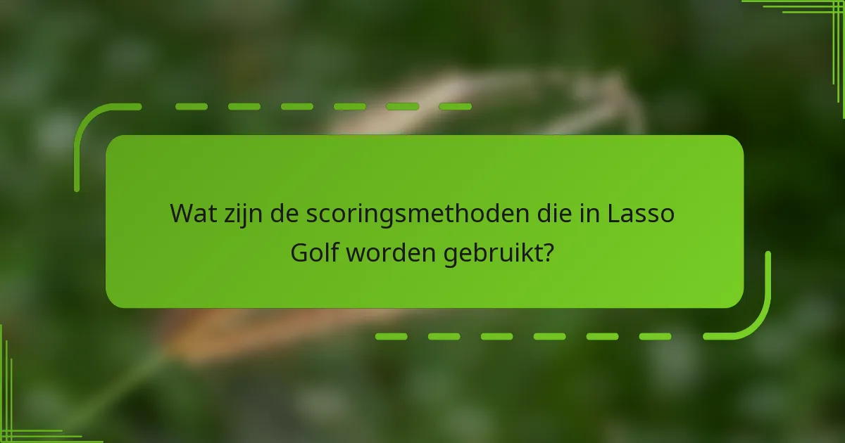 Wat zijn de scoringsmethoden die in Lasso Golf worden gebruikt?