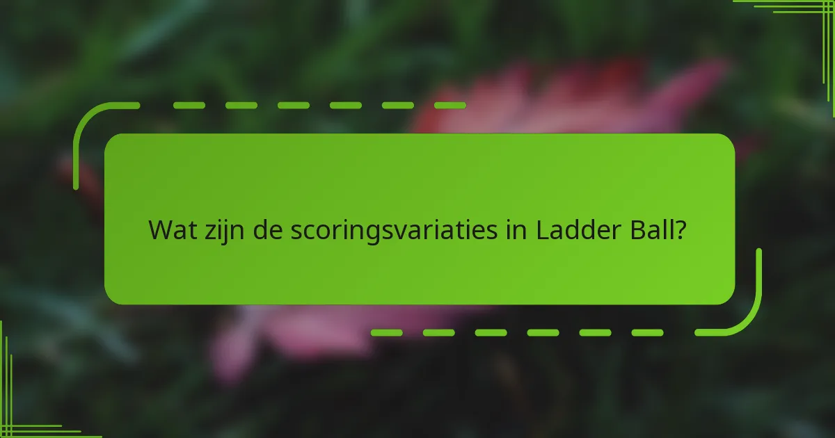 Wat zijn de scoringsvariaties in Ladder Ball?