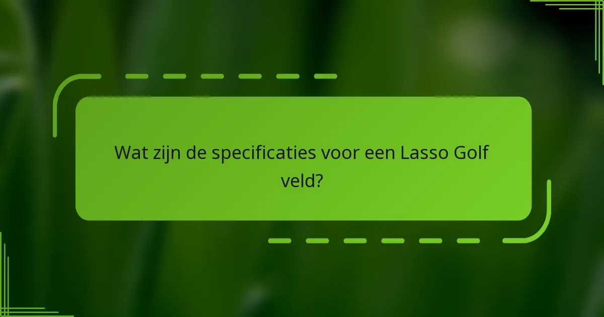 Wat zijn de specificaties voor een Lasso Golf veld?