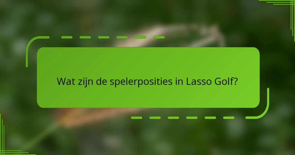 Wat zijn de spelerposities in Lasso Golf?