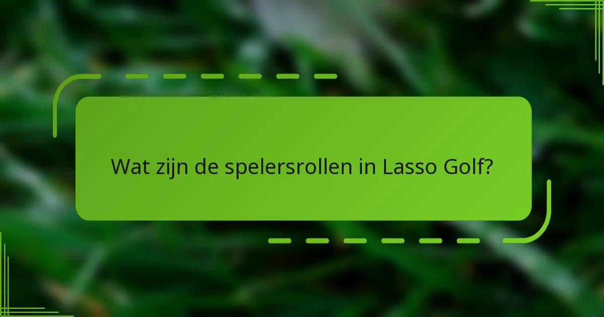 Wat zijn de spelersrollen in Lasso Golf?