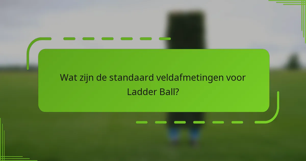 Wat zijn de standaard veldafmetingen voor Ladder Ball?