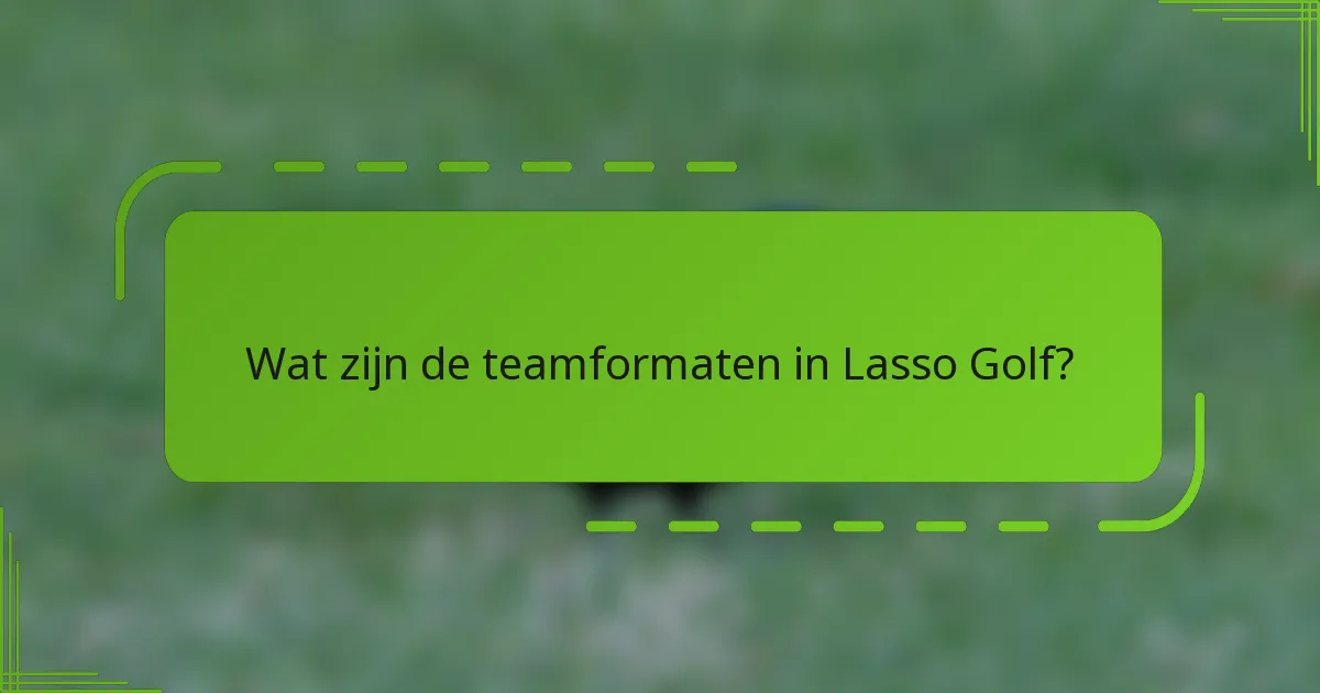 Wat zijn de teamformaten in Lasso Golf?