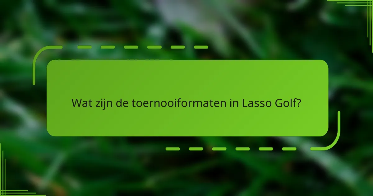 Wat zijn de toernooiformaten in Lasso Golf?
