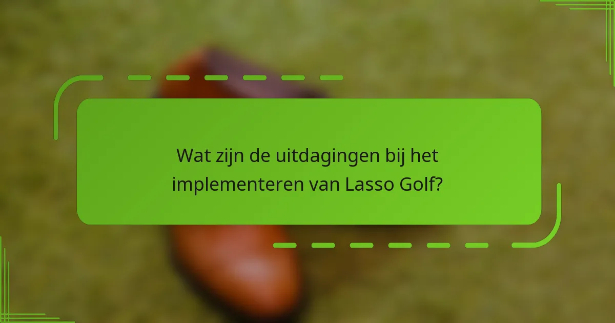 Wat zijn de uitdagingen bij het implementeren van Lasso Golf?
