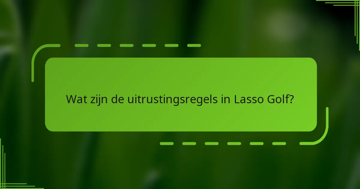 Wat zijn de uitrustingsregels in Lasso Golf?