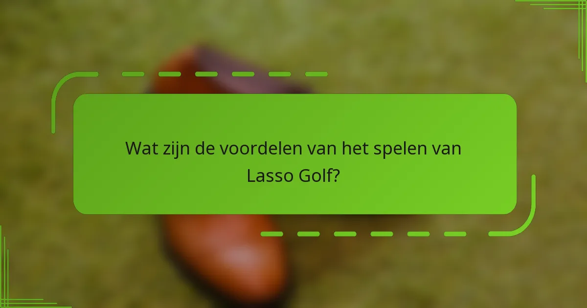 Wat zijn de voordelen van het spelen van Lasso Golf?