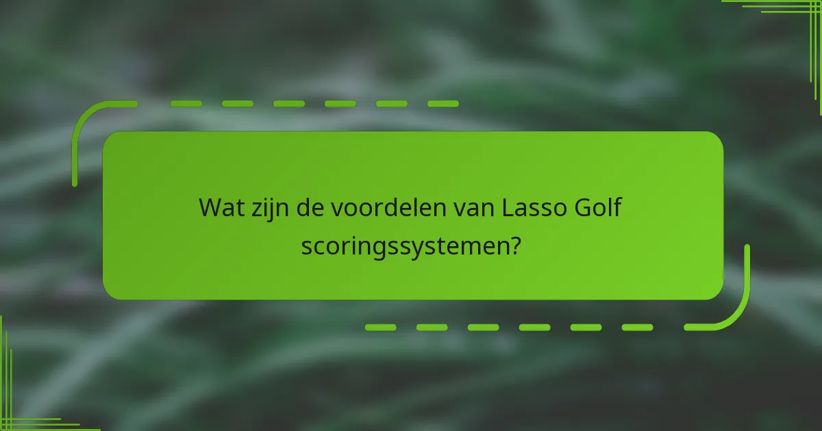 Wat zijn de voordelen van Lasso Golf scoringssystemen?