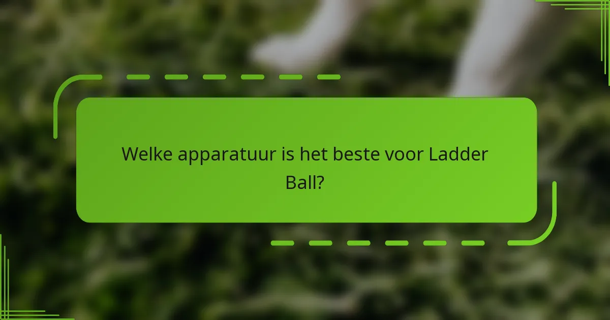 Welke apparatuur is het beste voor Ladder Ball?