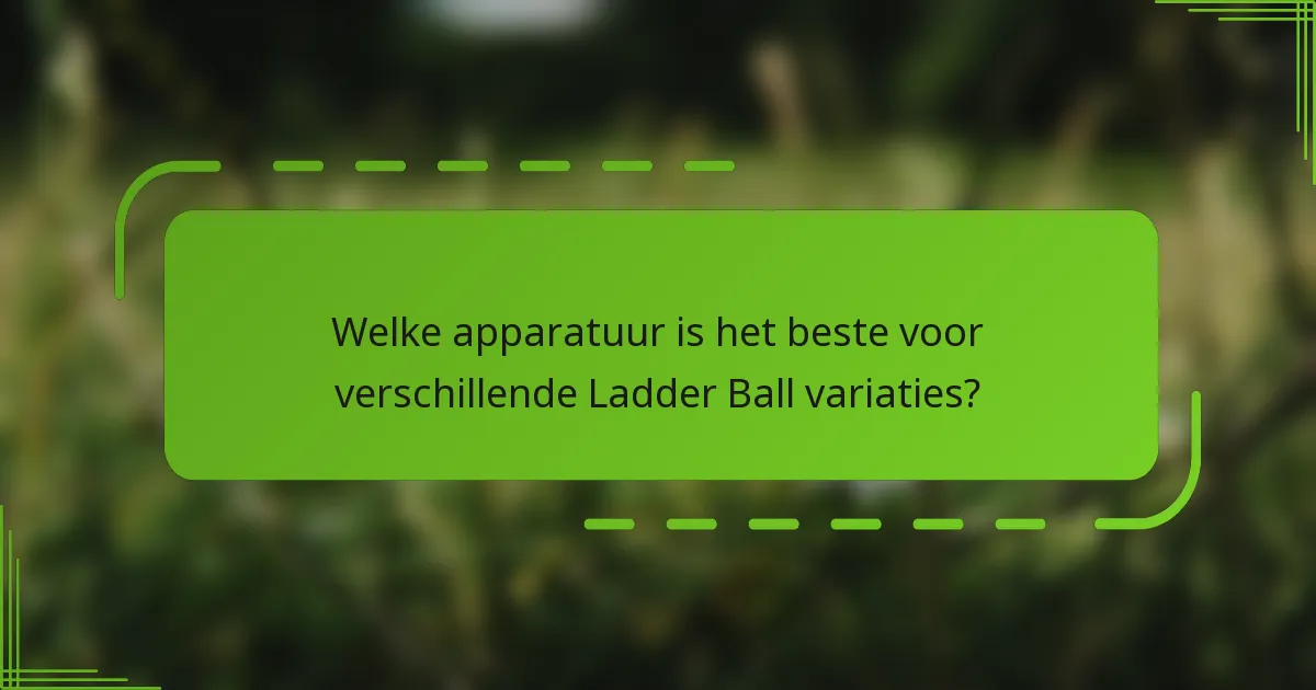 Welke apparatuur is het beste voor verschillende Ladder Ball variaties?