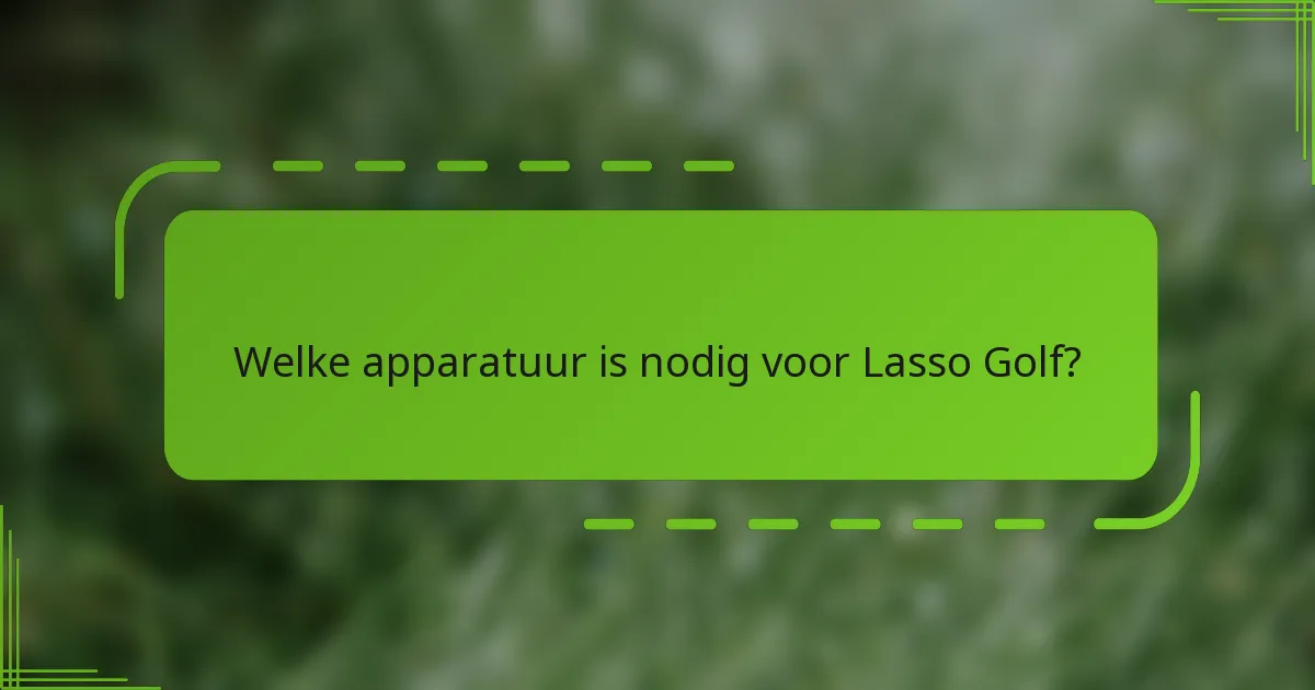 Welke apparatuur is nodig voor Lasso Golf?