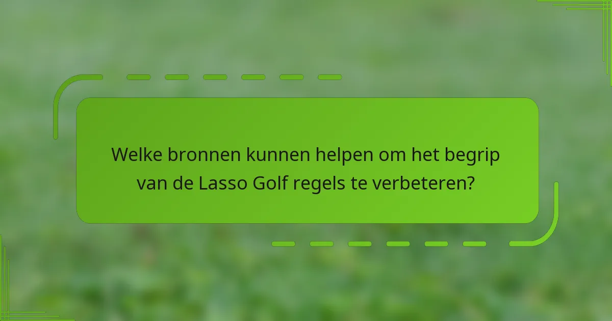 Welke bronnen kunnen helpen om het begrip van de Lasso Golf regels te verbeteren?