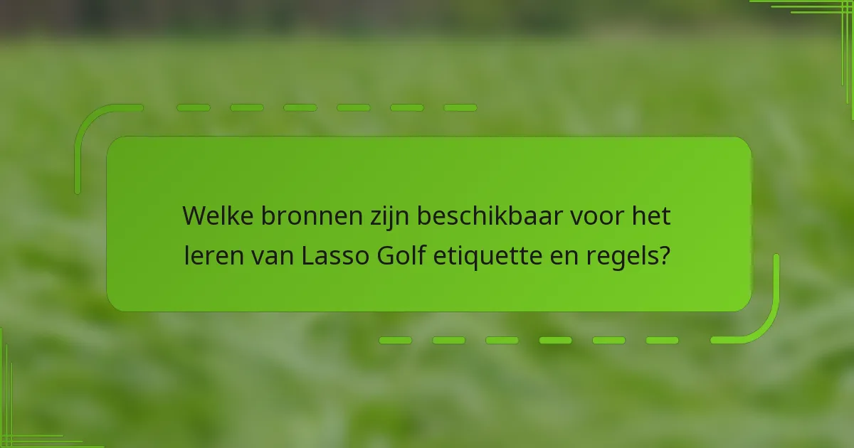 Welke bronnen zijn beschikbaar voor het leren van Lasso Golf etiquette en regels?