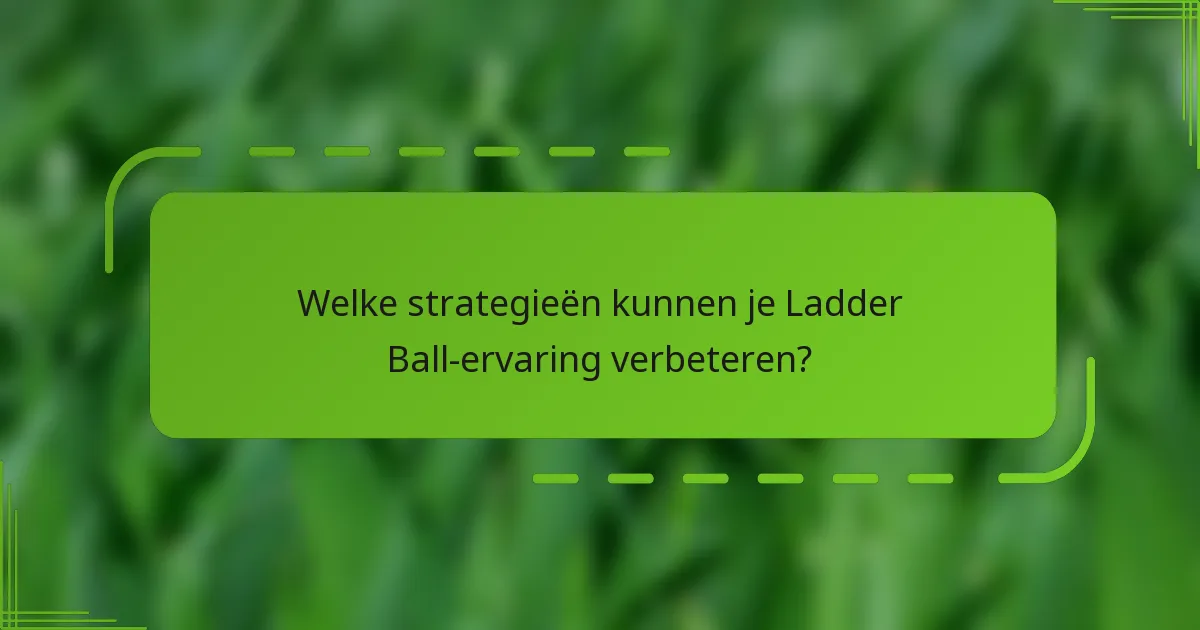 Welke strategieën kunnen je Ladder Ball-ervaring verbeteren?