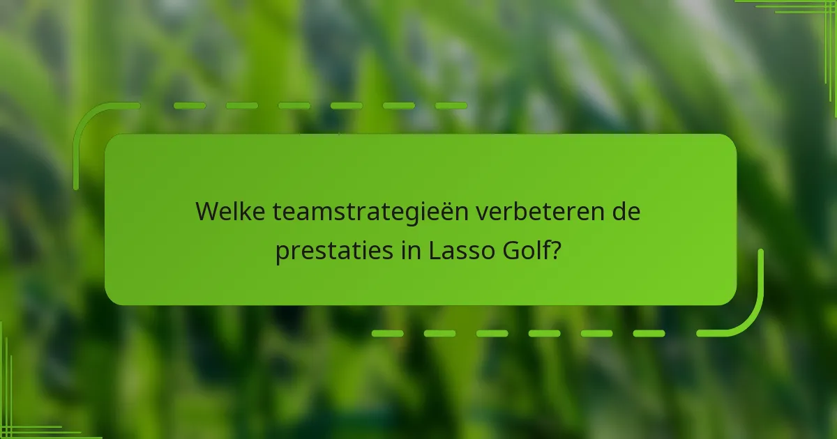 Welke teamstrategieën verbeteren de prestaties in Lasso Golf?