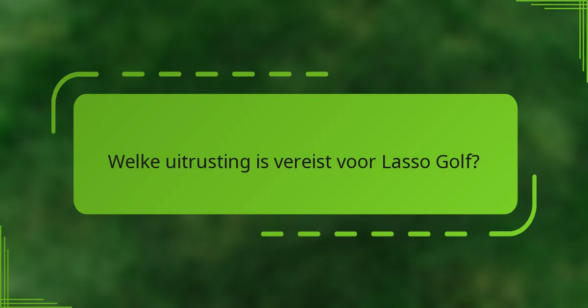 Welke uitrusting is vereist voor Lasso Golf?