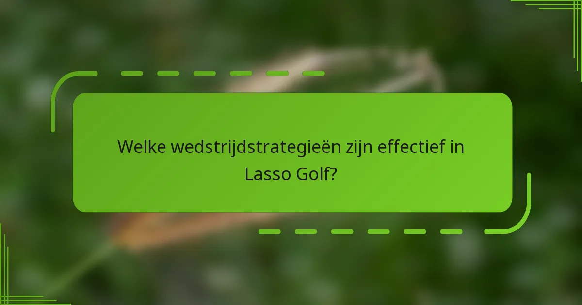 Welke wedstrijdstrategieën zijn effectief in Lasso Golf?